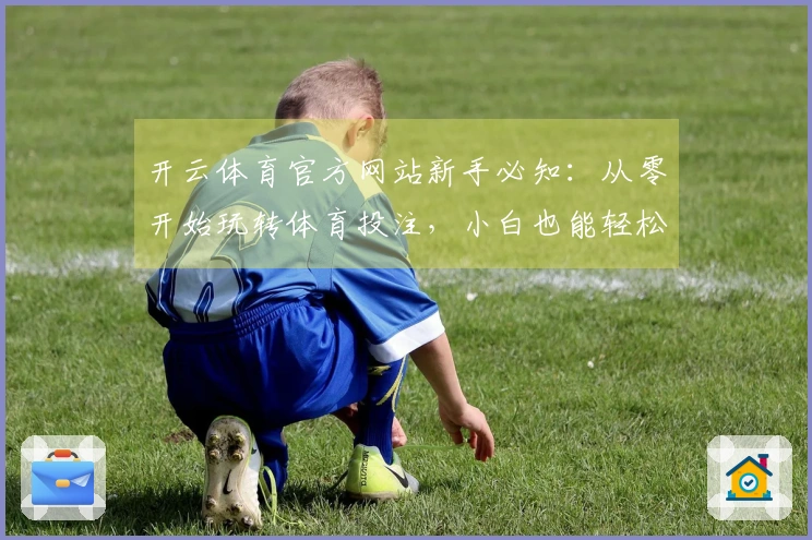 开云体育官方网站新手必知：从零开始玩转体育投注，小白也能轻松掌握技巧！