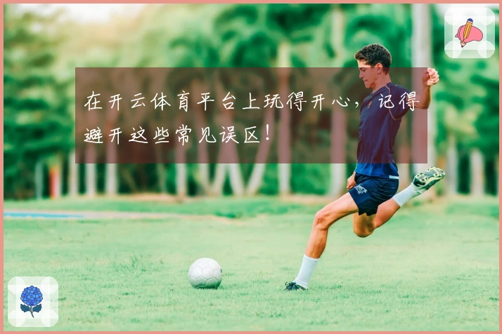 在开云体育平台上玩得开心，记得避开这些常见误区！